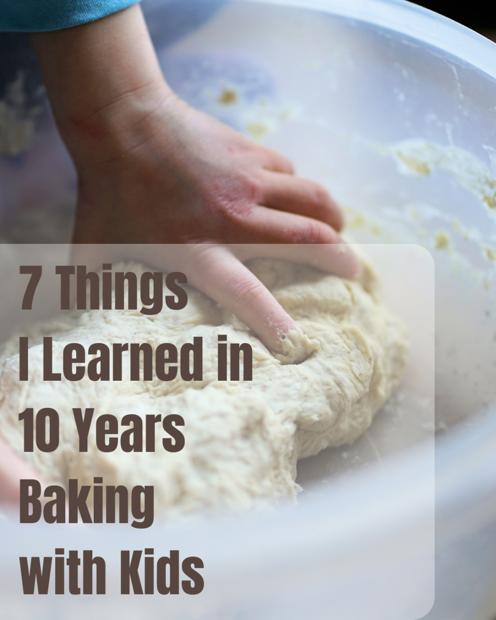 Photo of a child's hand in some dough with the text overlay of "7 Things I learned in 10 years Baking With Kids"