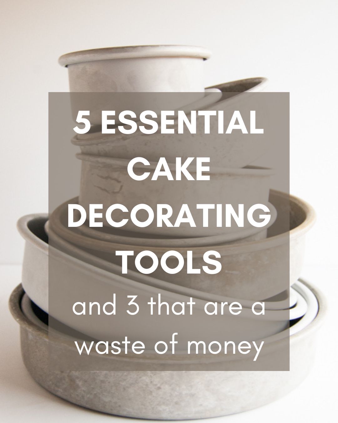 Stack of gray cake pans on a white background with an overlay of text that reads: 5 essential cake decorating tools and 3 that are a waste of money